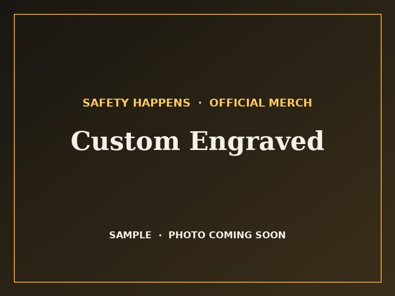 Safety Happens custom engraved pieces